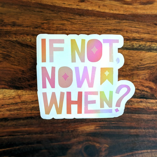 If Not Now When Vinyl Holographic Sticker